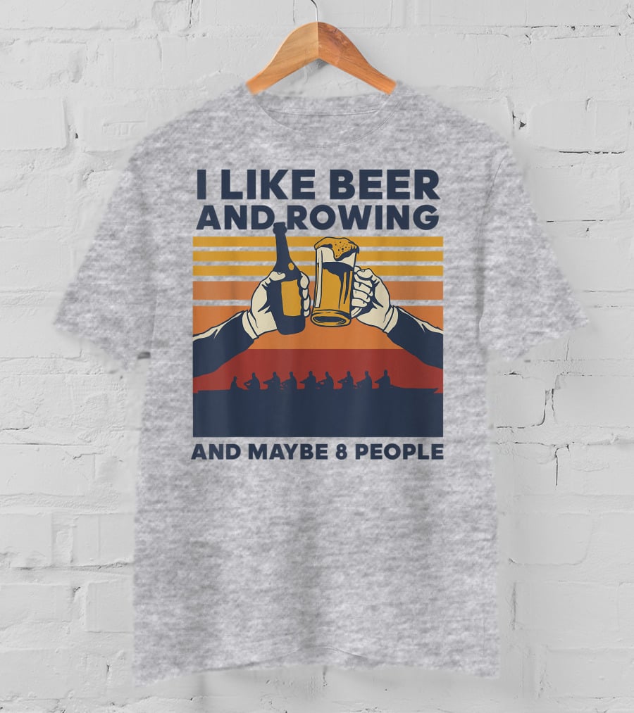 I Like Beer And Rowing And Maybe 8 People T-Shirt