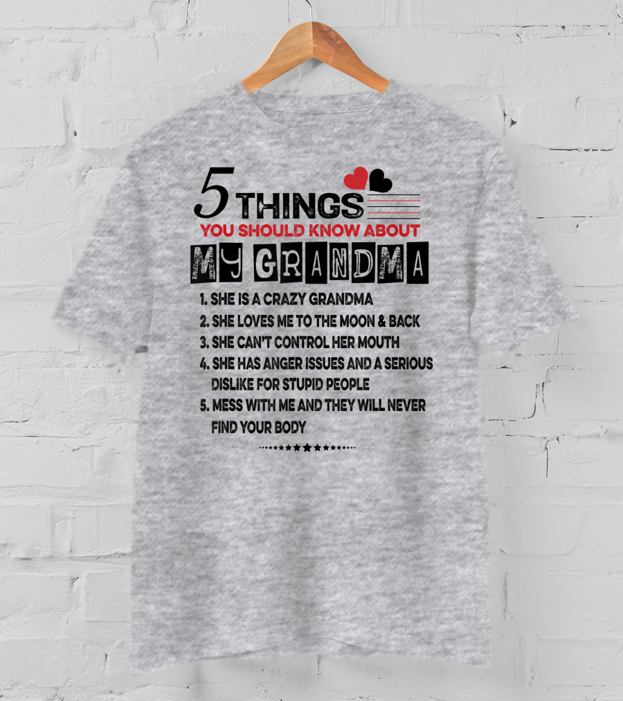 5 Things You Should Know About My Grandma She Is Crazy Loves Me To The Moon Can't Control Her Mouth Serious Anger Issues Mess With Me And They Never Find Your Body T-Shirt