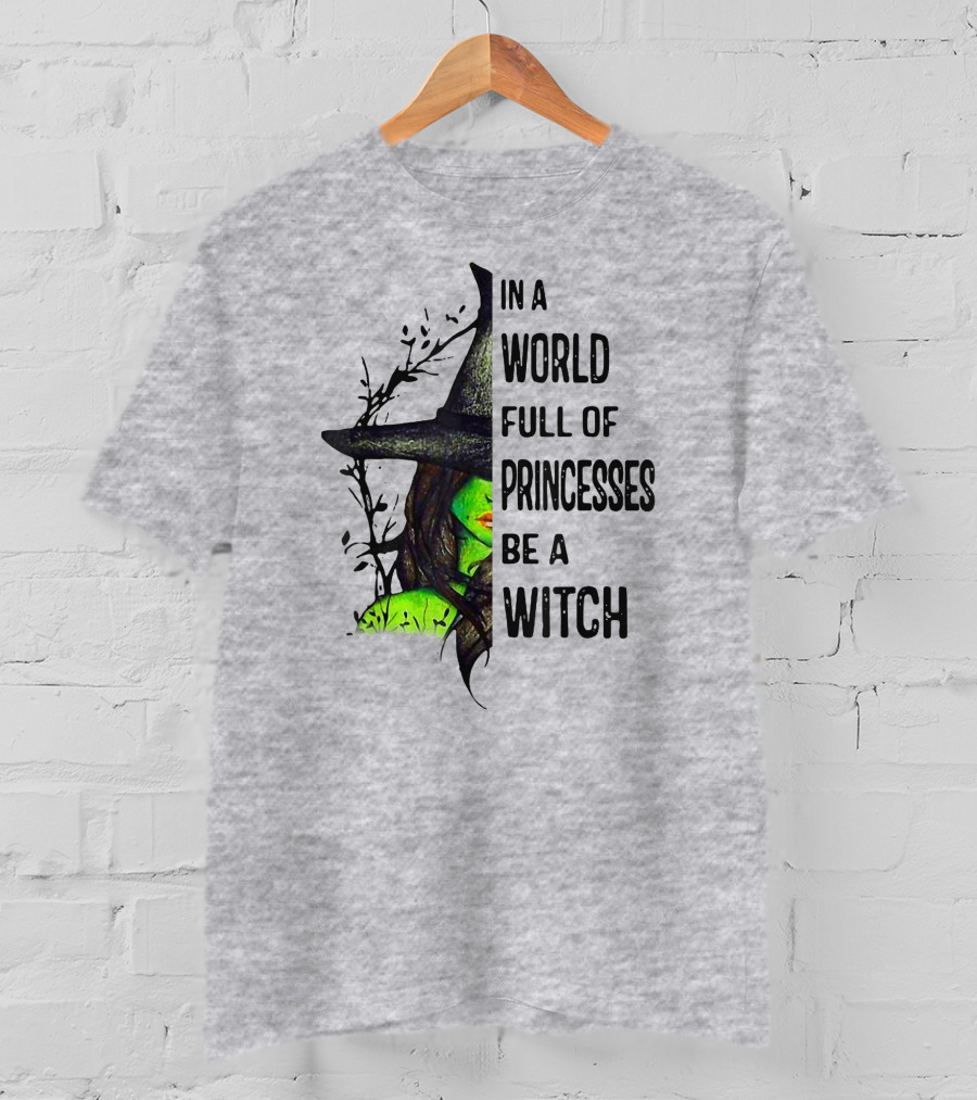 In A World Full Of Princesses Be A Witch Green Witch Hat T-Shirt