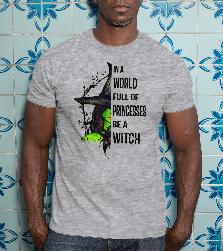 In A World Full Of Princesses Be A Witch Green Witch Hat T-Shirt