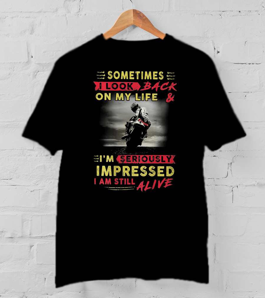 Sometimes I Look Back On My Life And I’m Seriously Impressed I Am Still Alive T-Shirt