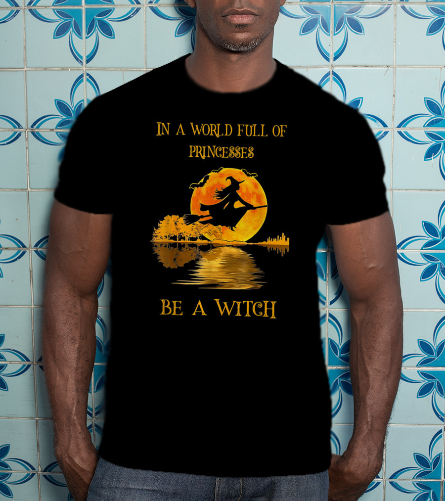 In A World Full Of Princesses Be A Witch T-Shirt