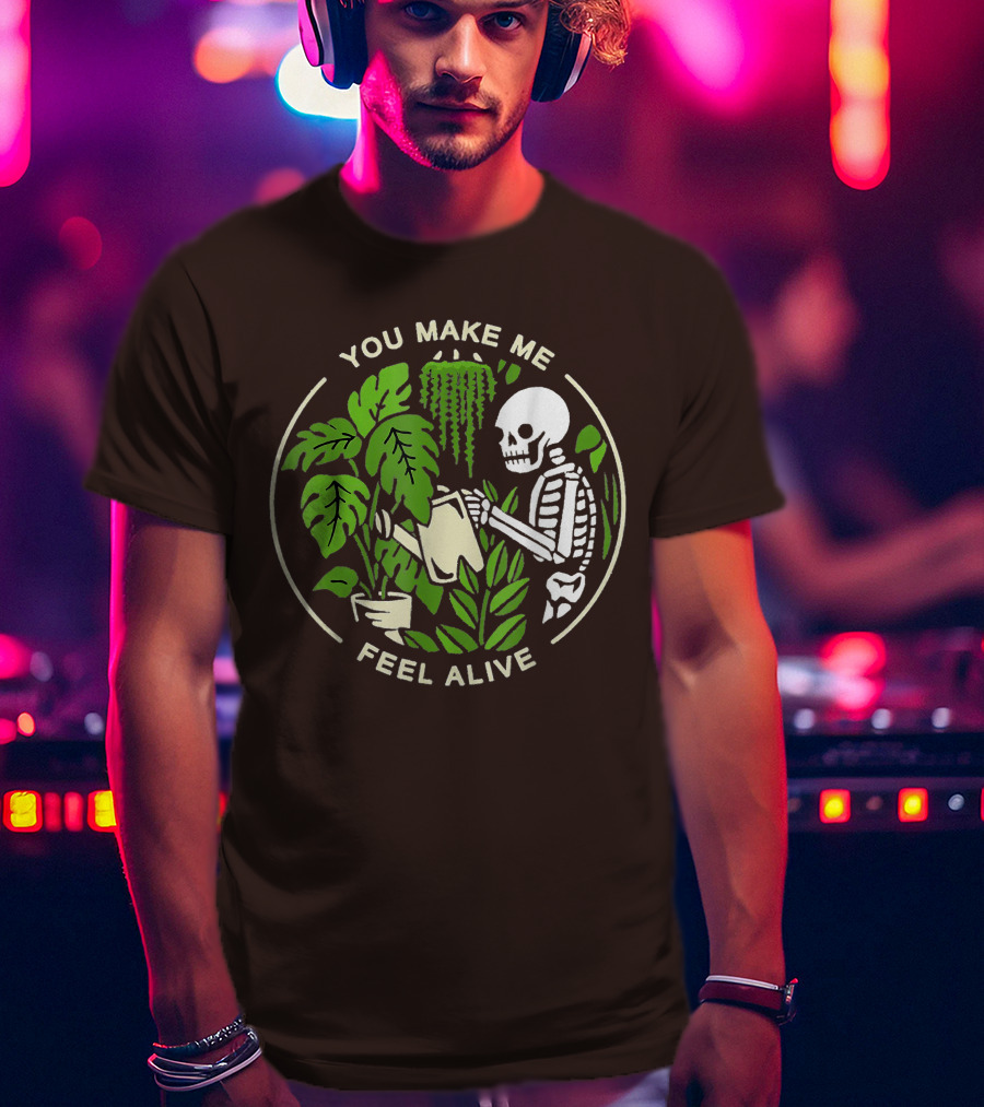 You Make Me Feel Alive Skeleton Watering Plants T-Shirt