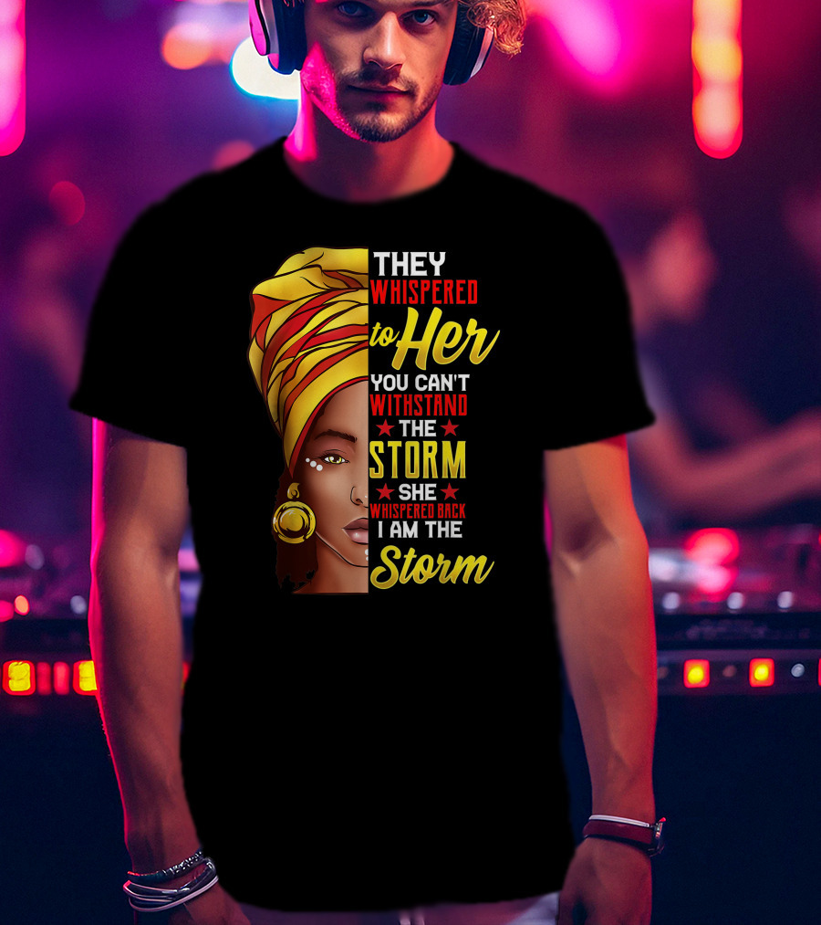 They Whispered To Her You Can't Withstand The Storm I Am The Storm T-Shirt