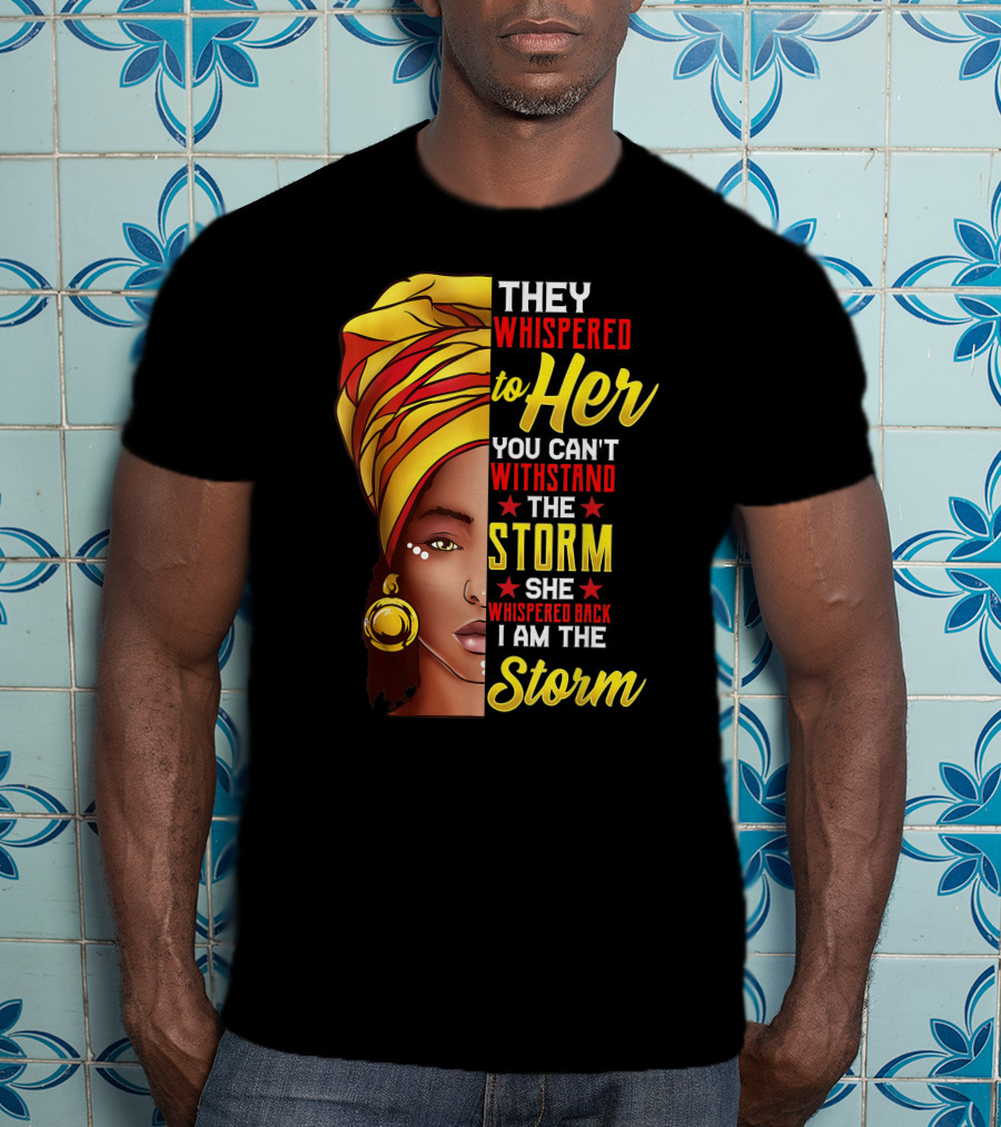 They Whispered To Her You Can't Withstand The Storm I Am The Storm T-Shirt