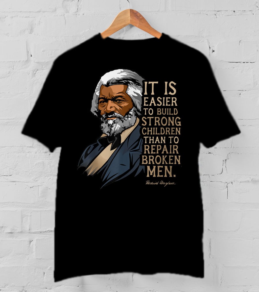 Build Strong Children Frederick Douglass Easier Repair Broken Men T-Shirt