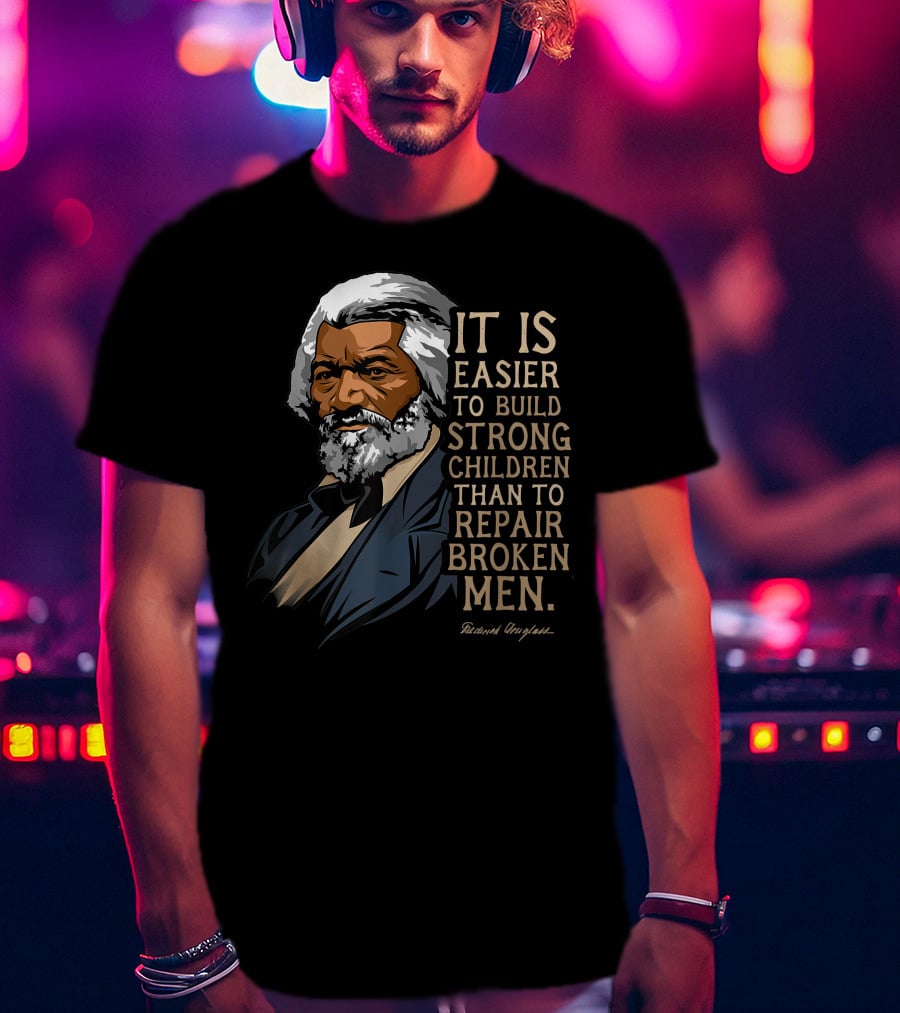 Build Strong Children Frederick Douglass Easier Repair Broken Men T-Shirt