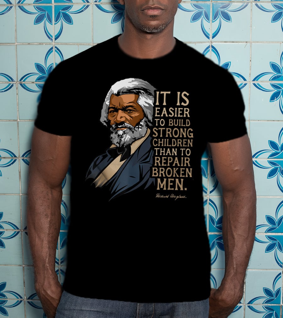 Build Strong Children Frederick Douglass Easier Repair Broken Men T-Shirt