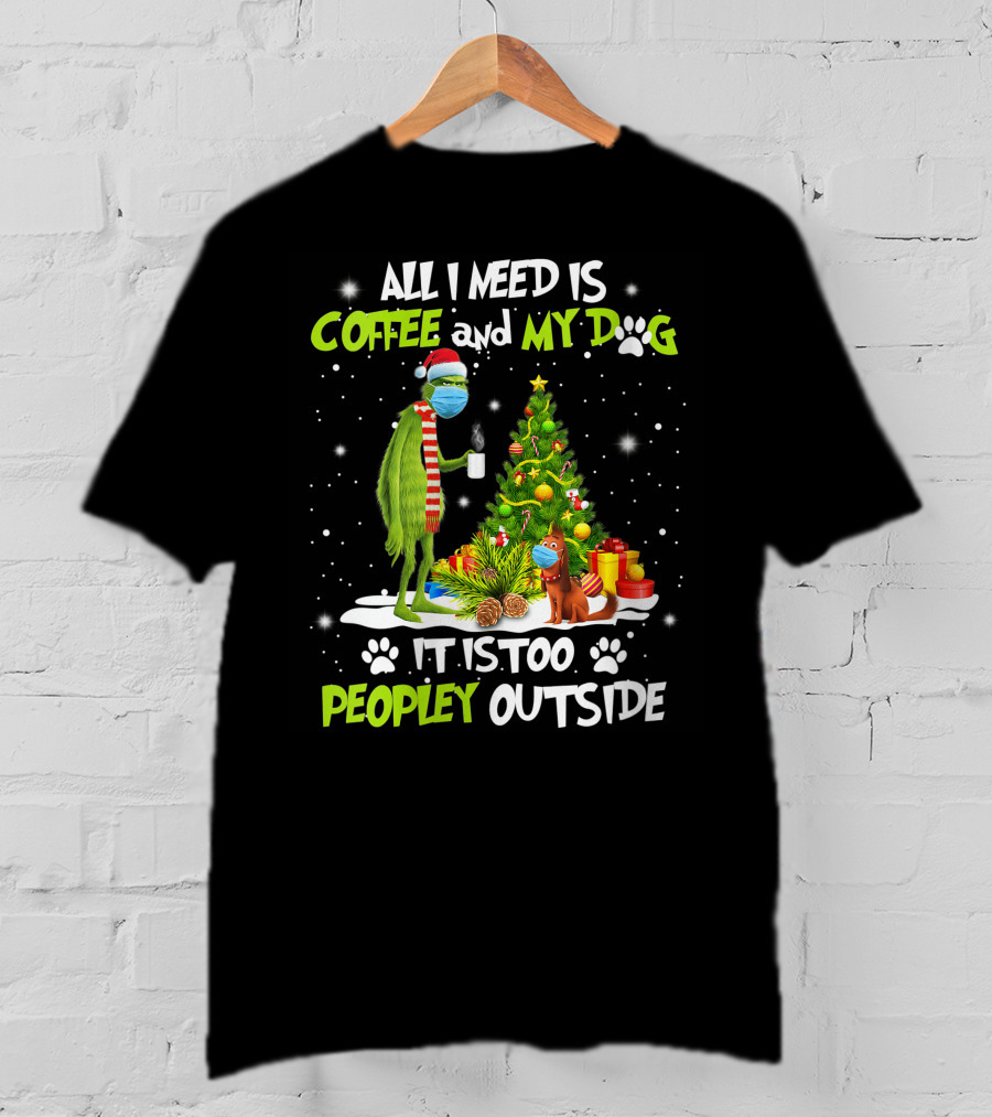 All I Need Is Coffee And My Dog It Is Too Peopley Outside Grinch Christmas Tree T-Shirt