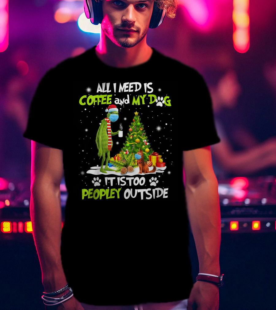 All I Need Is Coffee And My Dog It Is Too Peopley Outside Grinch Christmas Tree T-Shirt