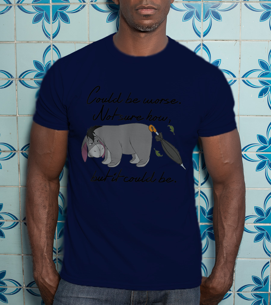 Disney Eeyore Could Be Worse Not Sure How But It Could Be T-Shirt