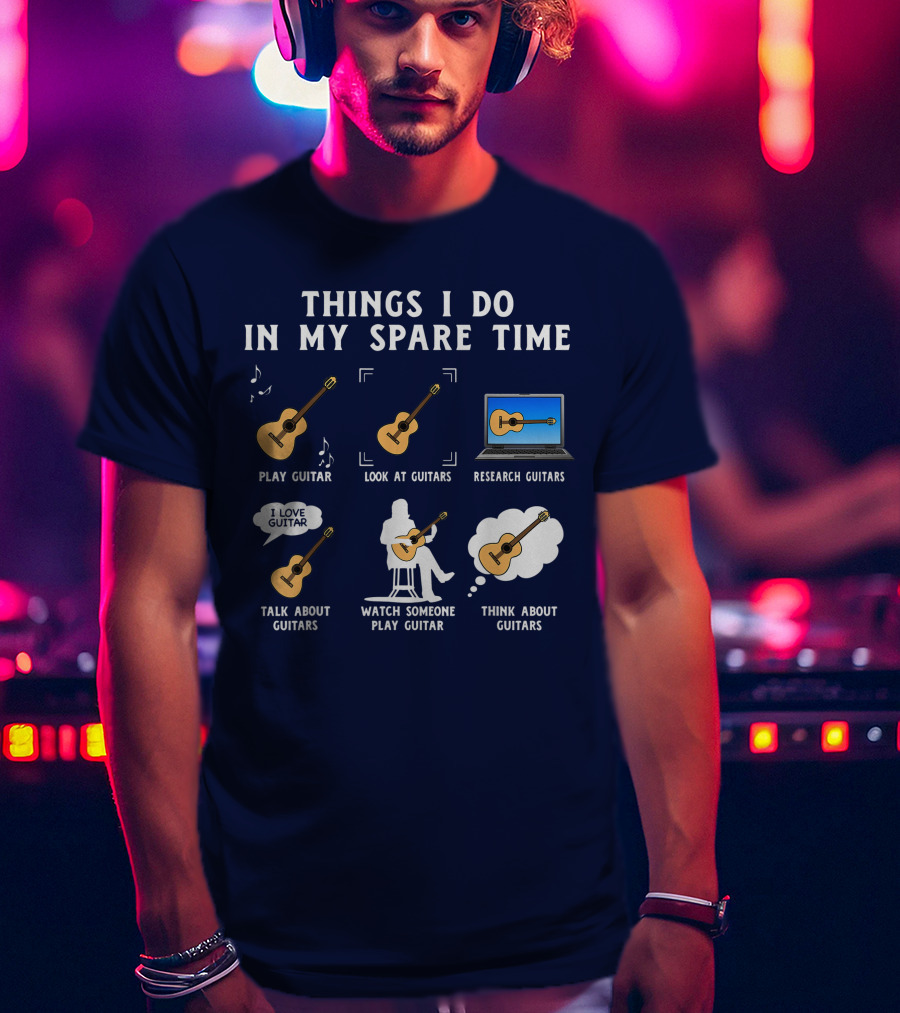 Things I Do In My Spare Time Guitar Lover Play Look Research Talk Watch Think T-Shirt