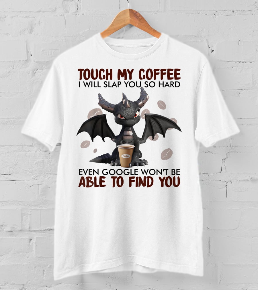 Touch My Coffee I Will Slap You So Hard Dragon Even Google Won't Be Able To Find You Coffee Lovers T-Shirt