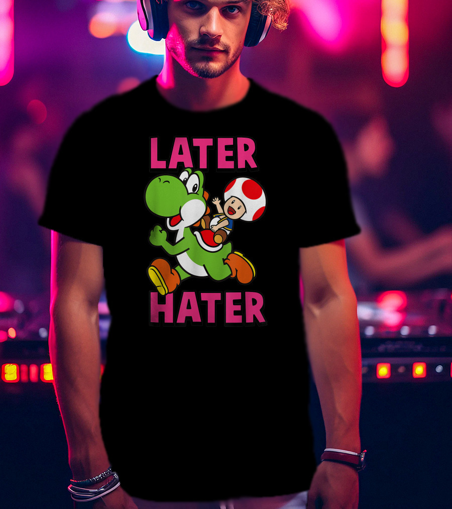 Later Hater Funny Super Mario Yoshi Toad T-Shirt