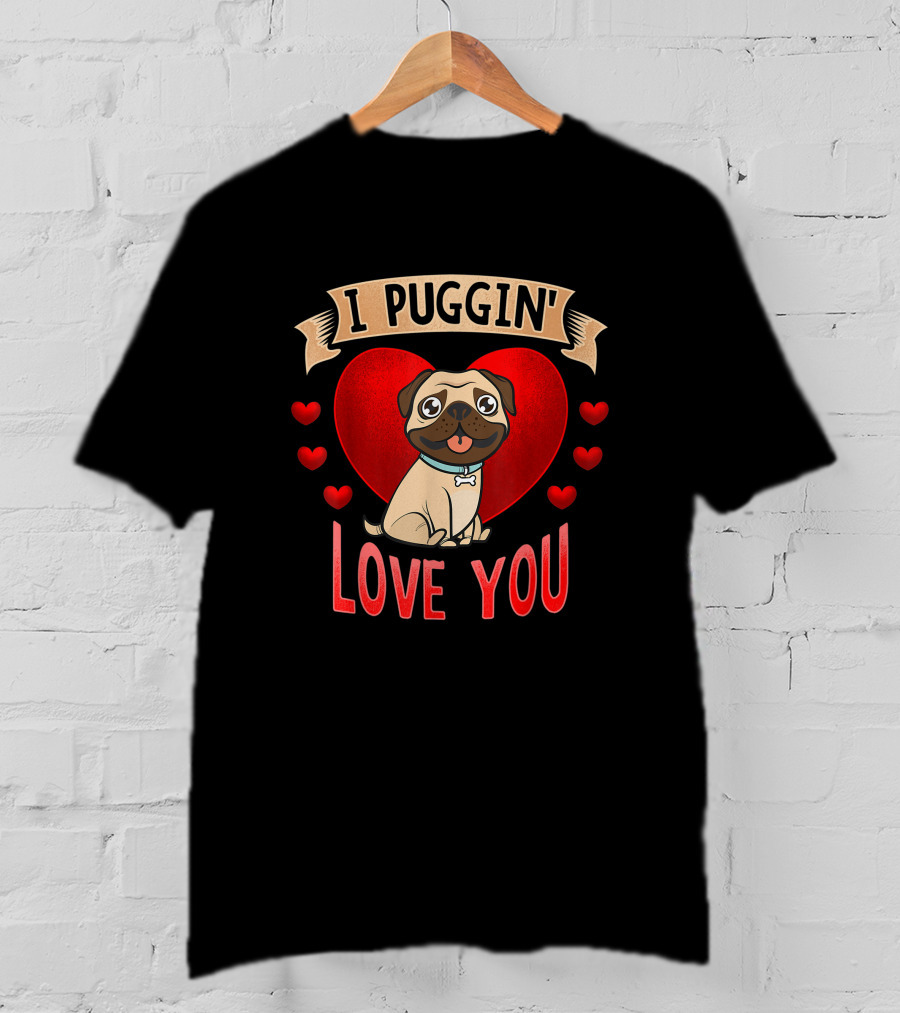 I Puggin' Love You Cute Pug With Heart And Red Hearts T-Shirt
