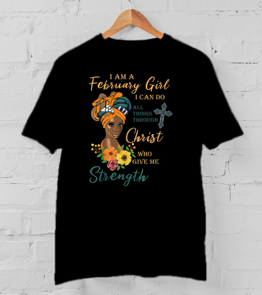 I Am A February Girl I Can Do All Things Through Christ Who Give Me Strength T-Shirt