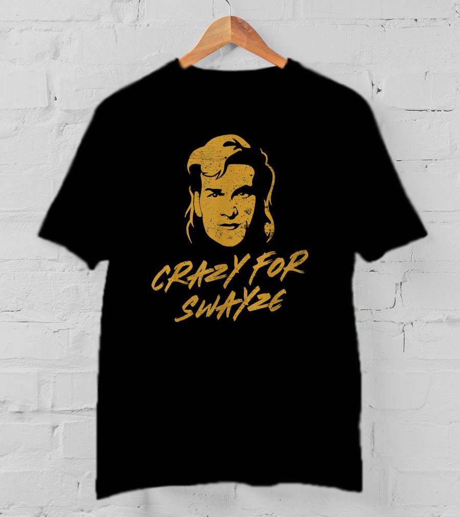 CRAZY For SWAYZE Funny Patrick Swayze Fan T-Shirt