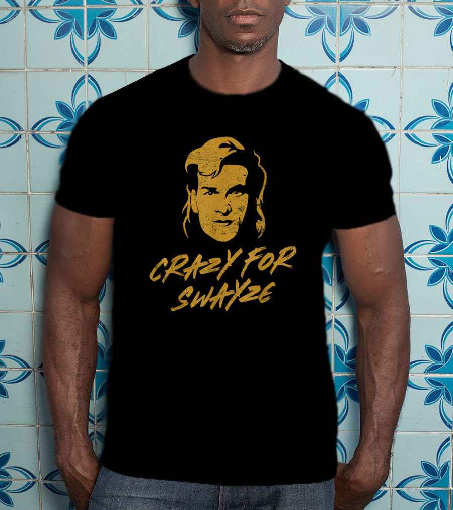 CRAZY For SWAYZE Funny Patrick Swayze Fan T-Shirt