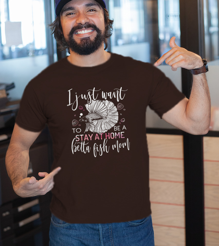 I Just Want To Be A Stay At Home Betta Fish Mom T-Shirt