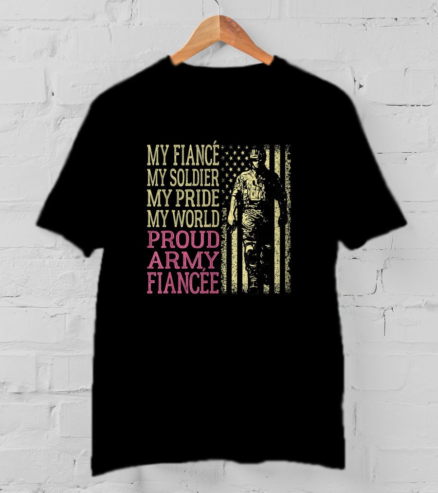 My Fiancé My Soldier My Pride My World Proud Army Fiancée T-Shirt