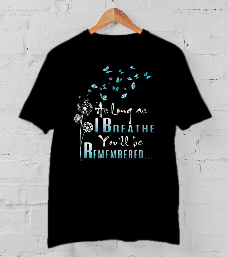 Butterfly Dandelion As Long As I Breathe You'll Be Remembered T-Shirt
