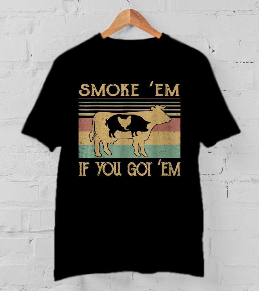 Smoke 'Em If You Got 'Em Cow Chicken Pig Farmer T-Shirt