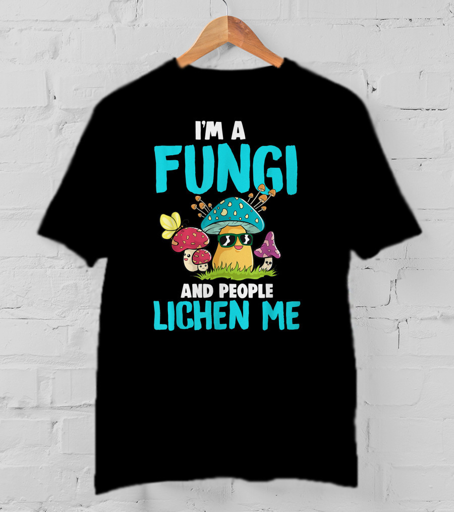 I'm A Fungi And People Lichen Me T-Shirt