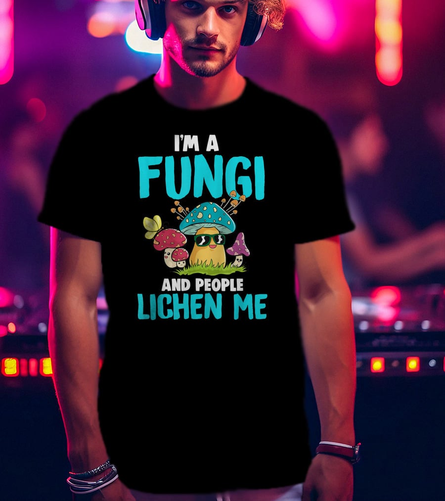 I'm A Fungi And People Lichen Me T-Shirt