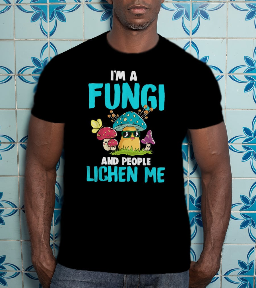 I'm A Fungi And People Lichen Me T-Shirt