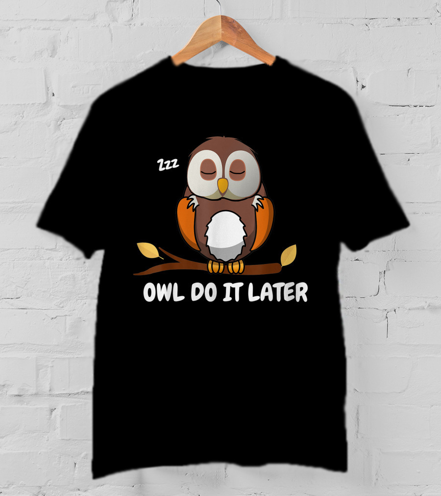 Owl Do It Later Zzz Funny Cute Owl Procrastination T-Shirt