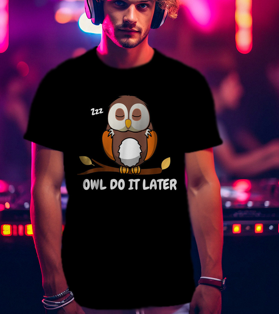 Owl Do It Later Zzz Funny Cute Owl Procrastination T-Shirt