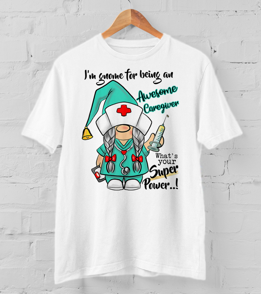 I'm Gnome For Being An Awesome Caregiver Nurse What's Your Super Power T-Shirt