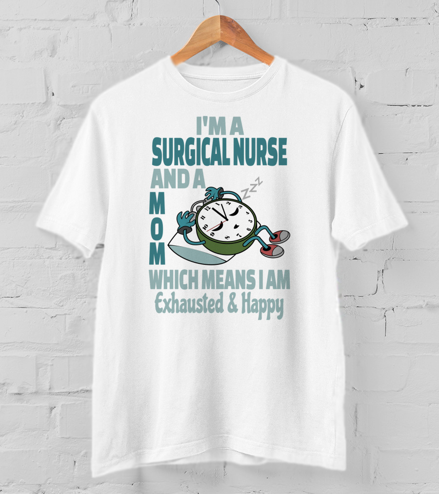 I'm A Surgical Nurse And A Mom Which Means I Am Exhausted And Happy T-Shirt
