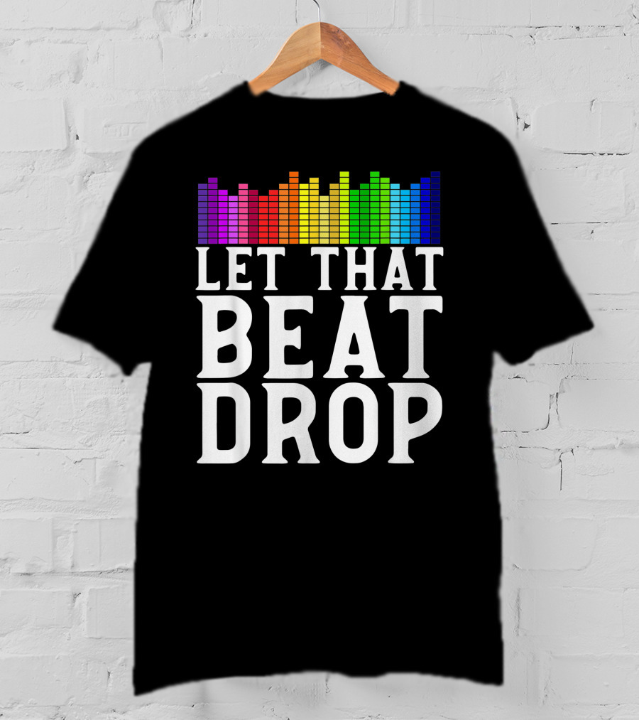Let That Beat Drop DJ Beat Drop Disc Jockey T-Shirt