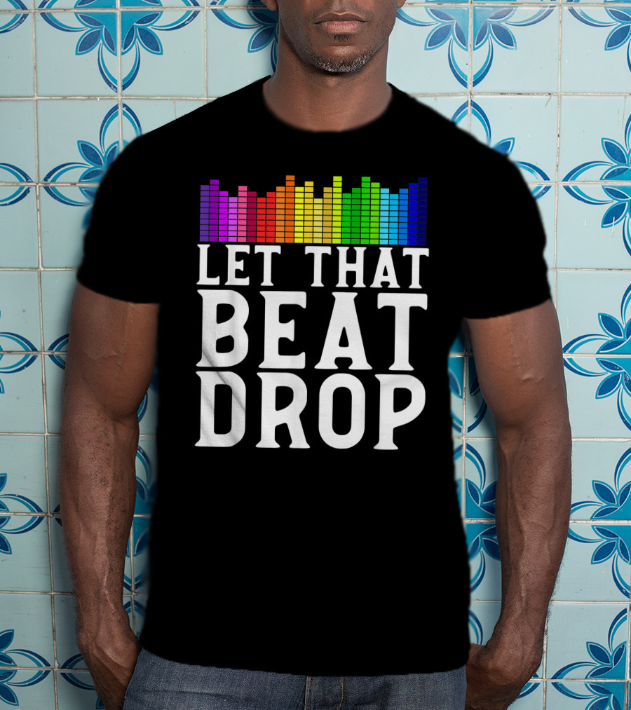 Let That Beat Drop DJ Beat Drop Disc Jockey T-Shirt