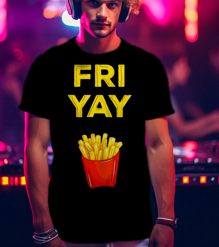 FRI YAY Fries T-Shirt