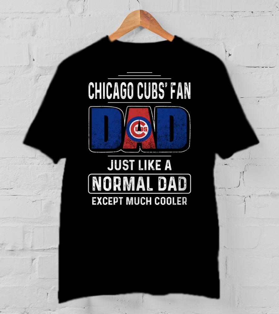 Chicago Cubs' Fan Dad Just Like A Normal Dad Except Much Cooler T-Shirt