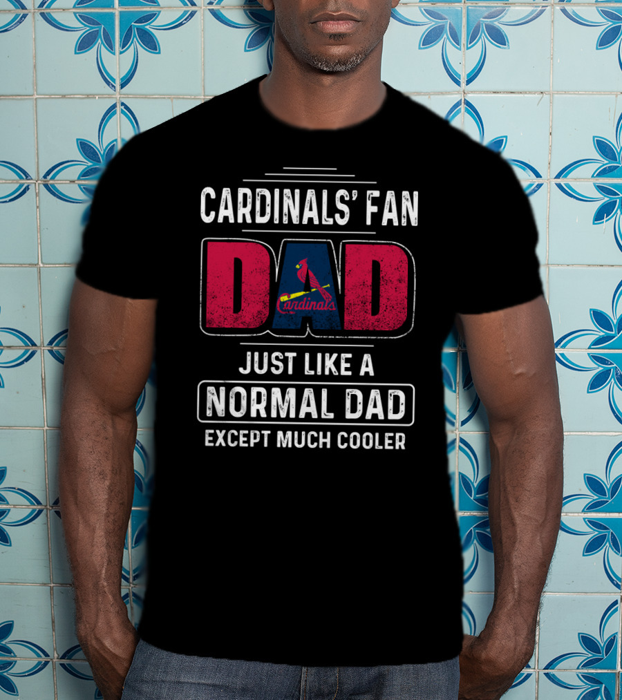 Cardinals' Fan Dad Just Like A Normal Dad Except Much Cooler T-Shirt