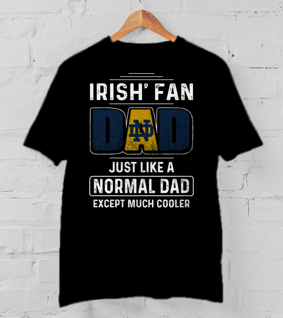 Irish Fan Dad Notre Dame Just Like A Normal Dad Except Much Cooler T-Shirt