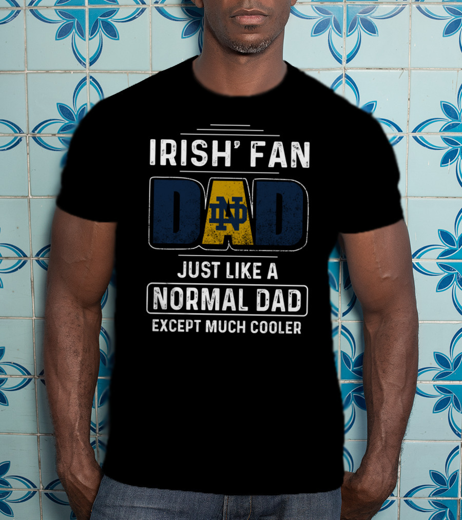 Irish Fan Dad Notre Dame Just Like A Normal Dad Except Much Cooler T-Shirt