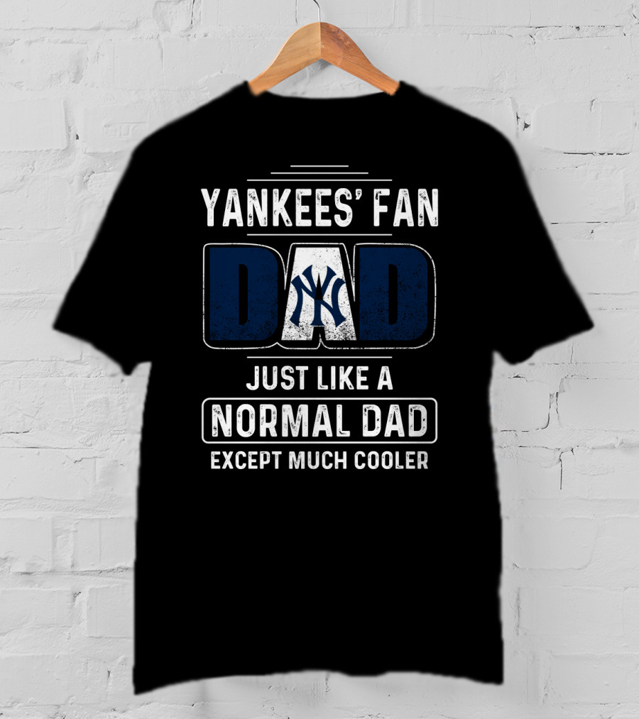 Yankees' Fan Dad Just Like A Normal Dad Except Much Cooler T-Shirt
