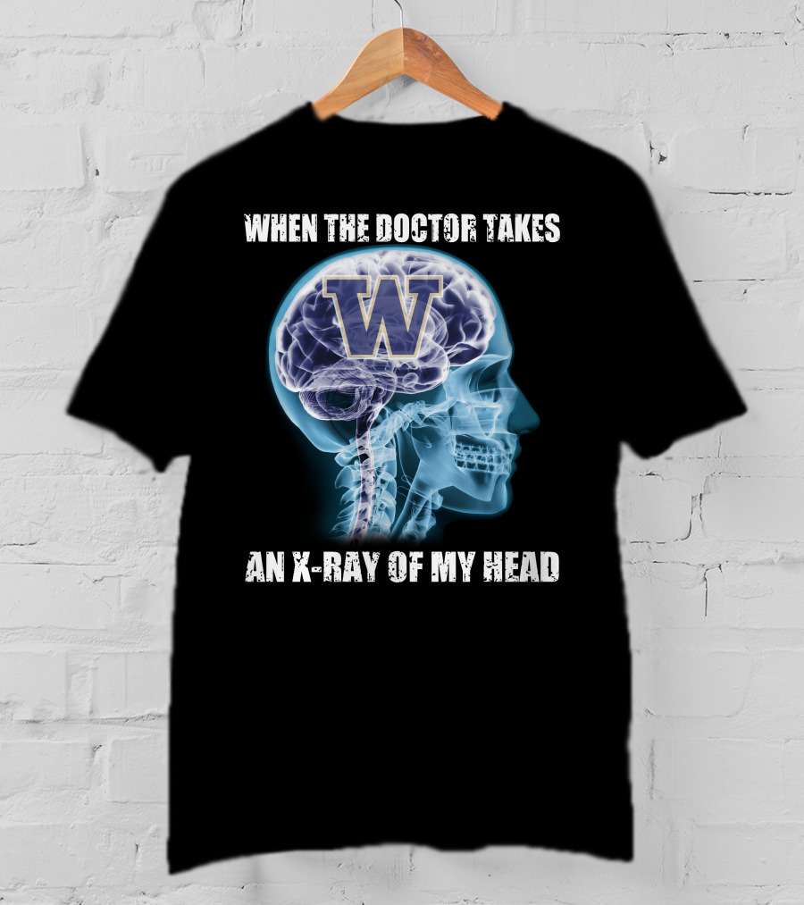 When The Doctor Takes An X-Ray Of My Head W Washington Huskies T-Shirt