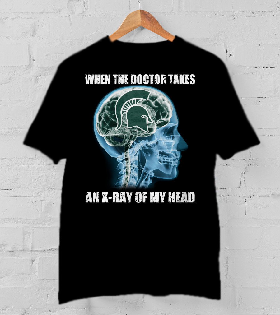 When The Doctor Takes An X-Ray Of My Head Michigan State Spartans T-Shirt