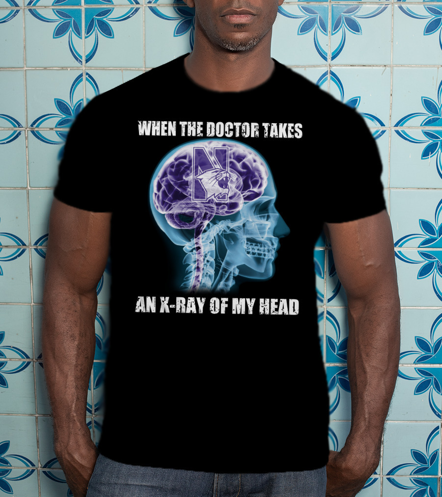 When The Doctor Takes An X-Ray Of My Head Northwestern Wildcats T-Shirt