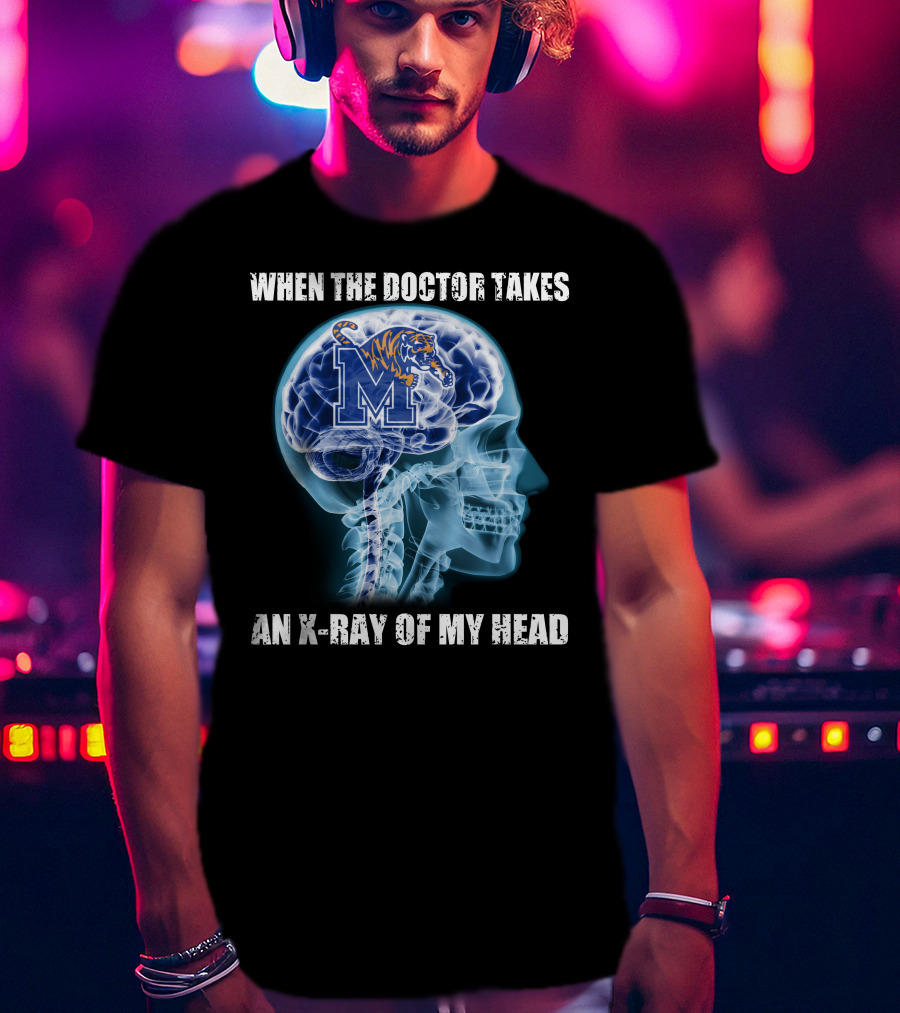 When The Doctor Takes An X-Ray Of My Head Memphis Tigers T-Shirt