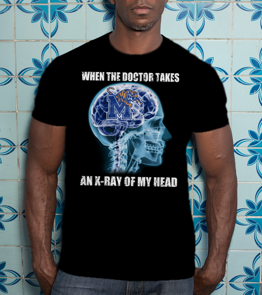 When The Doctor Takes An X-Ray Of My Head Memphis Tigers T-Shirt