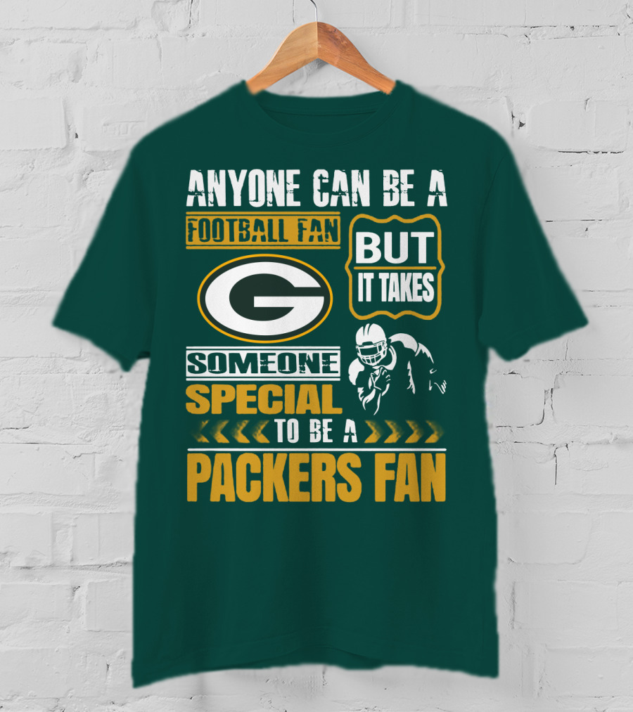 Anyone Can Be A Football Fan But It Takes Someone Special To Be A Packers Fan T-Shirt