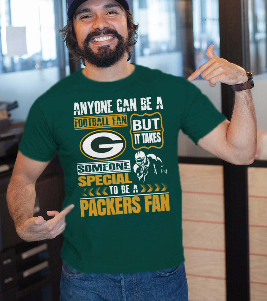 Anyone Can Be A Football Fan But It Takes Someone Special To Be A Packers Fan T-Shirt