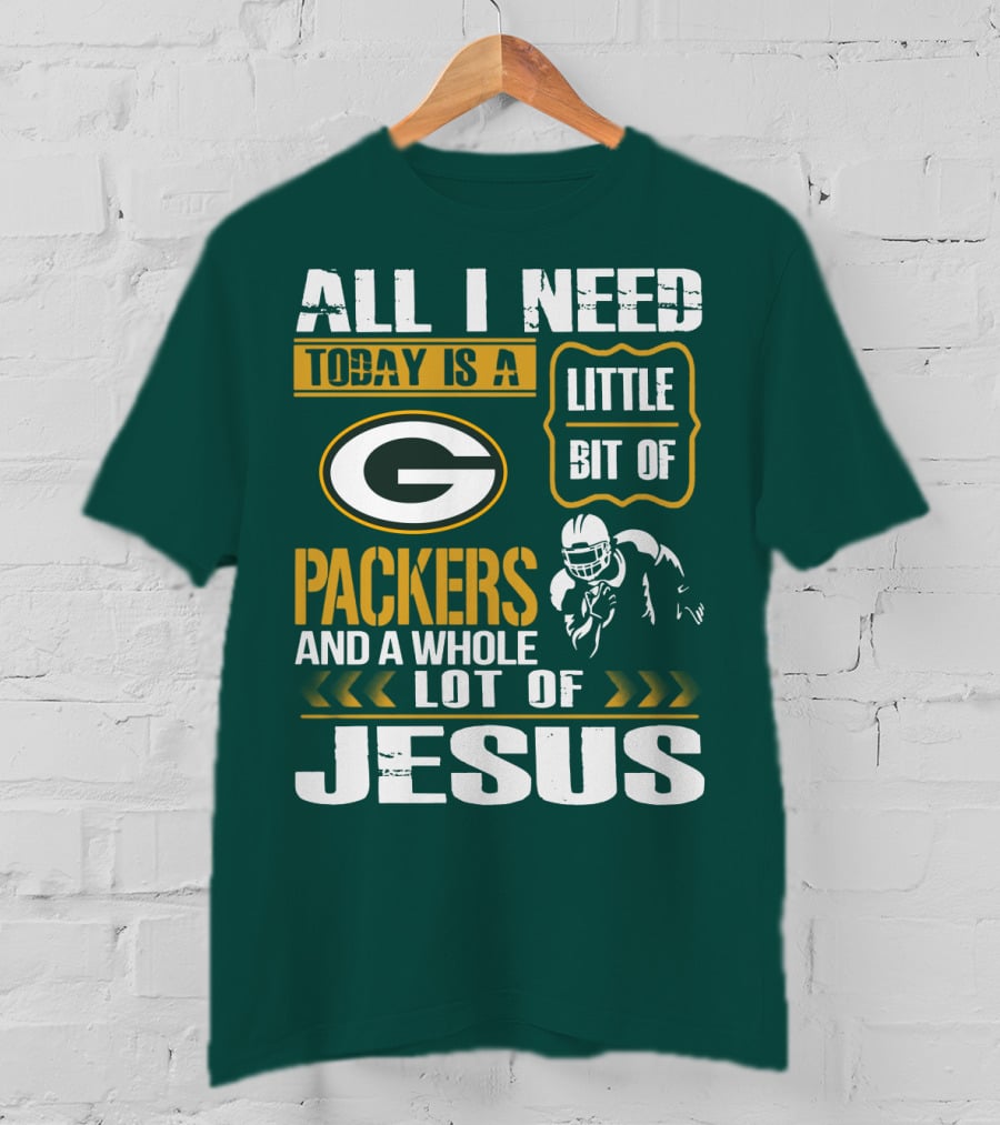 All I Need Today Is A Little Bit Of Packers And A Whole Lot Of Jesus T-Shirt