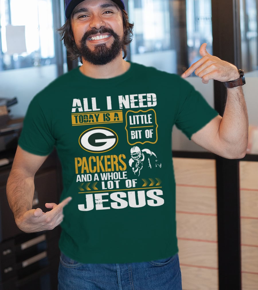 All I Need Today Is A Little Bit Of Packers And A Whole Lot Of Jesus T-Shirt